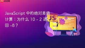 JavaScript 中的绝对差值计算：为什么 10 - 2 返回 -8？
