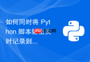 如何同时将 Python 脚本输出实时记录到文件并显示在终端