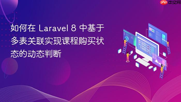 如何在 Laravel 8 中基于多表关联实现课程购买状态的动态判断