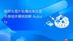 如何在图片轮播结束后显示按钮并跳转到新 Activity
