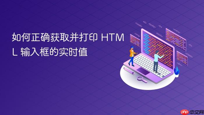 如何正确获取并打印 HTML 输入框的实时值