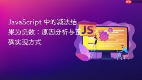 JavaScript 中的减法结果为负数:原因分析与正确实现方式