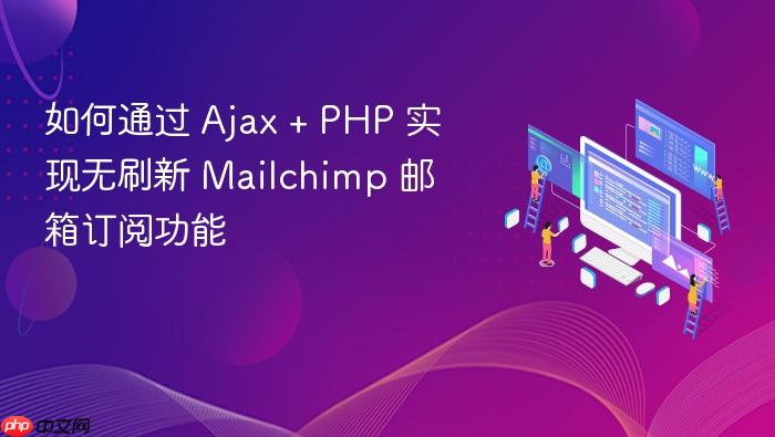 如何通过 Ajax + PHP 实现无刷新 Mailchimp 邮箱订阅功能