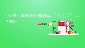 小红书上发微信号违规吗?小红书上发微信号违规吗知乎