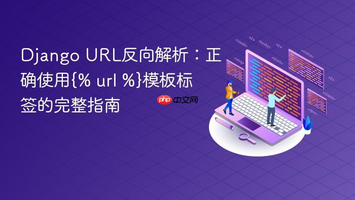 Django URL反向解析:正确使用{% url %}模板标签的完整指南