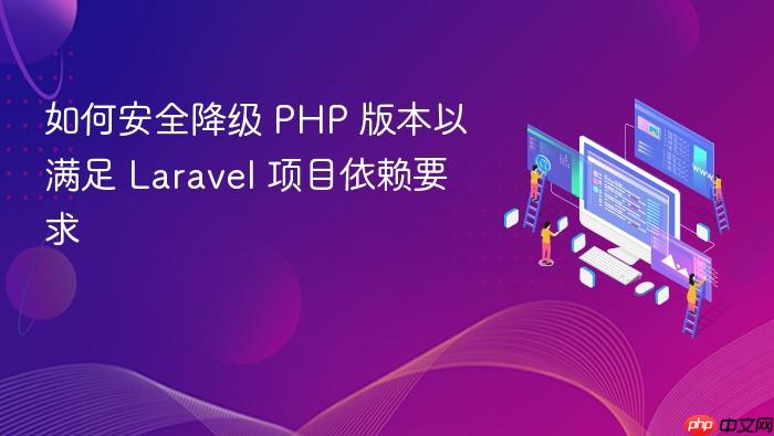 如何安全降级 PHP 版本以满足 Laravel 项目依赖要求