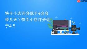 快手小店评分低于4分会停几天？快手小店评分低于4.5
