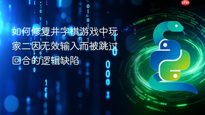 如何修复井字棋游戏中玩家二因无效输入而被跳过回合的逻辑缺陷