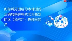 如何将无时区的本地时间正确转换并格式化为指定时区（如PST）的时间显示
