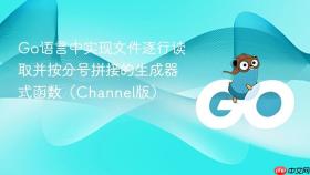 Go语言中实现文件逐行读取并按分号拼接的生成器式函数（Channel版）
