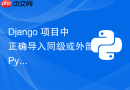Django 项目中正确导入同级或外部 Python 模块的方法