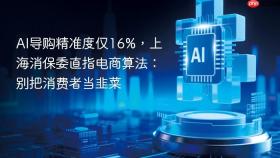 ai导购精准度仅16%,上海消保委直指电商算法:别把消费者当韭菜