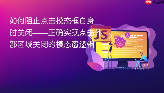 如何阻止点击模态框自身时关闭——正确实现点击外部区域关闭的模态窗逻辑
