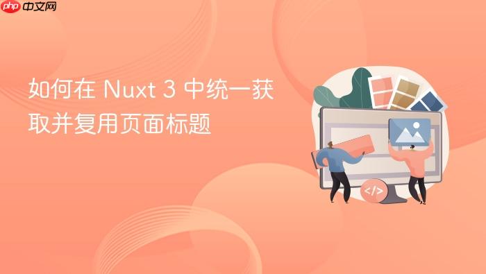 如何在 Nuxt 3 中统一获取并复用页面标题