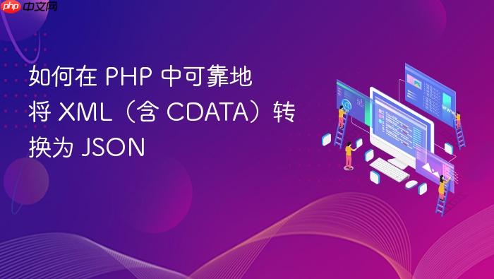 如何在 PHP 中可靠地将 XML(含 CDATA)转换为 JSON