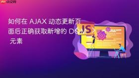 如何在 AJAX 动态更新页面后正确获取新增的 DOM 元素