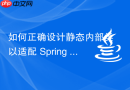 如何正确设计静态内部类以适配 Spring Boot Web 应用？