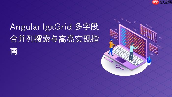 Angular IgxGrid 多字段合并列搜索与高亮实现指南