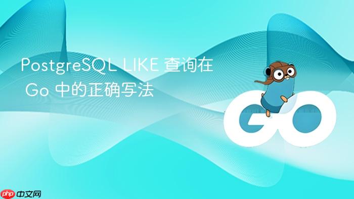 PostgreSQL LIKE 查询在 Go 中的正确写法