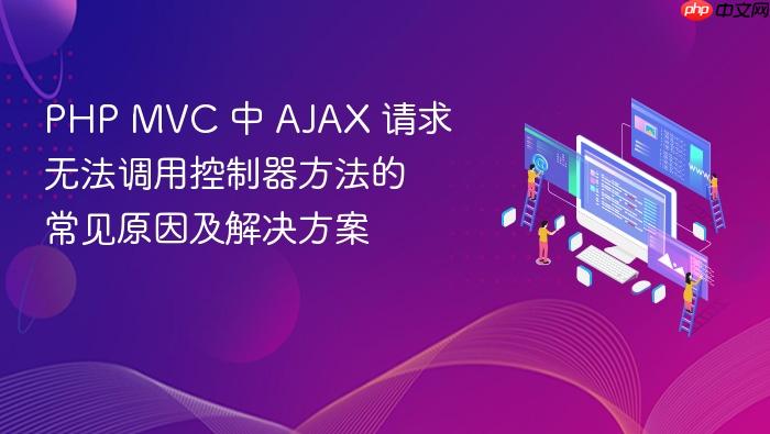 PHP MVC 中 AJAX 请求无法调用控制器方法的常见原因及解决方案