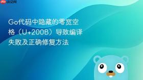 Go代码中隐藏的零宽空格（U+200B）导致编译失败及正确修复方法
