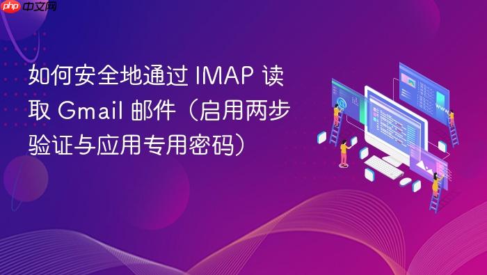 如何安全地通过 IMAP 读取 Gmail 邮件(启用两步验证与应用专用密码)