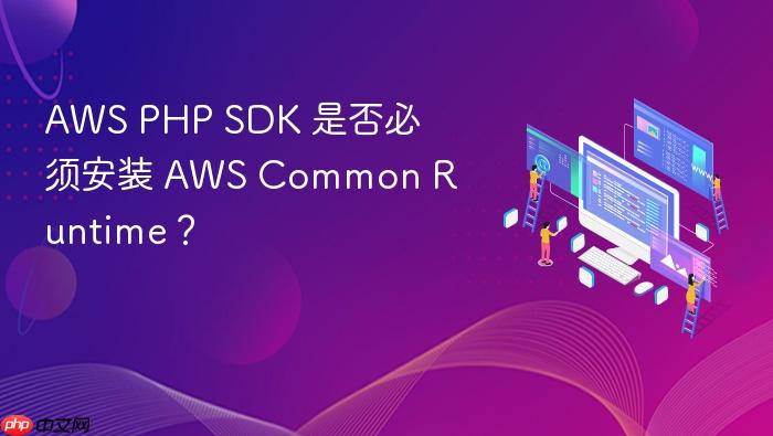 AWS PHP SDK 是否必须安装 AWS Common Runtime?
