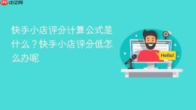 快手小店评分计算公式是什么？快手小店评分低怎么办呢