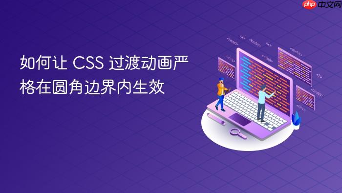 如何让 CSS 过渡动画严格在圆角边界内生效