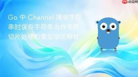 Go 中 Channel 接收字符串时误将字符串当作字符切片处理的常见误区解析
