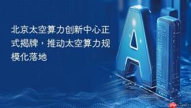 北京太空算力创新中心正式揭牌，推动太空算力规模化落地