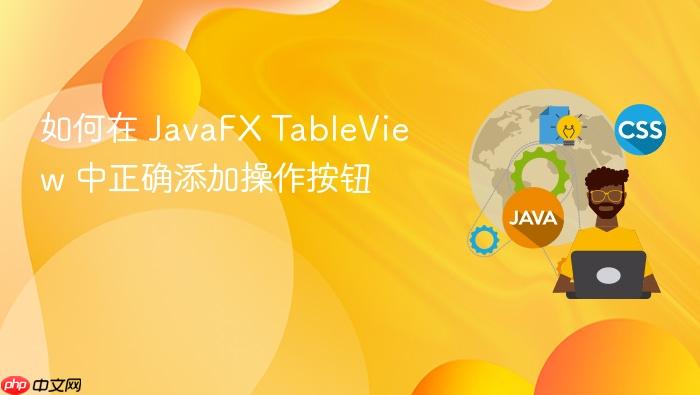 如何在 JavaFX TableView 中正确添加操作按钮