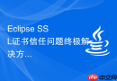 Eclipse SSL证书信任问题终极解决方案：启用Windows系统根证书库