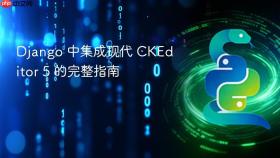 Django 中集成现代 CKEditor 5 的完整指南
