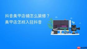 抖音美甲店铺怎么装修？美甲店怎样入驻抖音