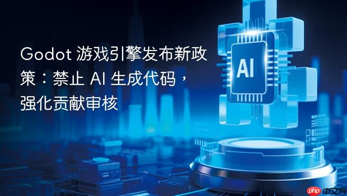 godot 游戏引擎发布新政策:禁止 ai 生成代码,强化贡献审核