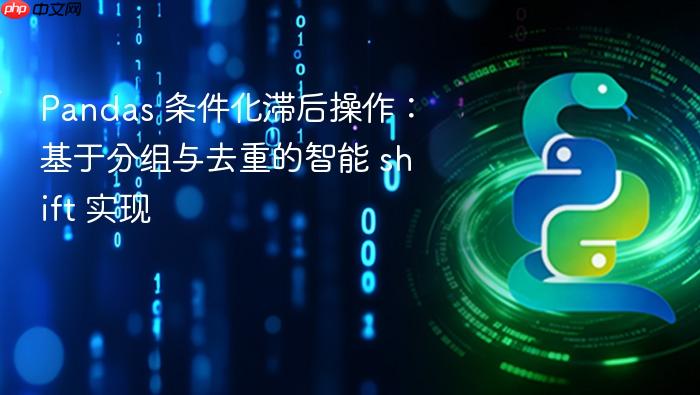 Pandas 条件化滞后操作：基于分组与去重的智能 shift 实现
