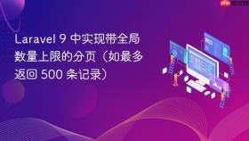 Laravel 9 中实现带全局数量上限的分页（如最多返回 500 条记录）

