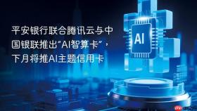 平安银行联合腾讯云与中国银联推出“ai智算卡”，下月将推ai主题信用卡
