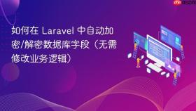 如何在 Laravel 中自动加密/解密数据库字段（无需修改业务逻辑）
