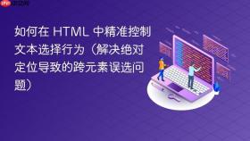 如何在 HTML 中精准控制文本选择行为（解决绝对定位导致的跨元素误选问题）
