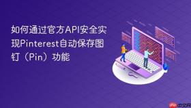 如何通过官方API安全实现Pinterest自动保存图钉（Pin）功能