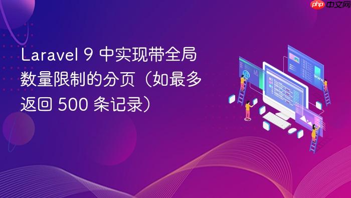 Laravel 9 中实现带全局数量限制的分页(如最多返回 500 条记录)