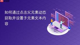 如何通过点击父元素动态获取并设置子元素文本内容