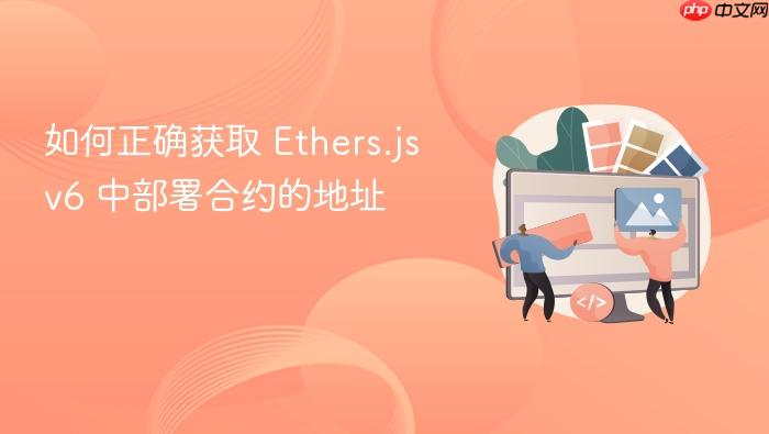 如何正确获取 Ethers.js v6 中部署合约的地址