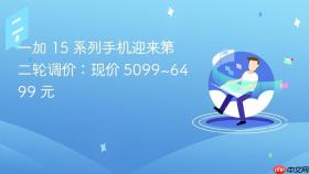 一加 15 系列手机迎来第二轮调价：现价 5099~6499 元