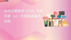 如何正确使用 HTML 有序列表(ol)实现嵌套编号结构
