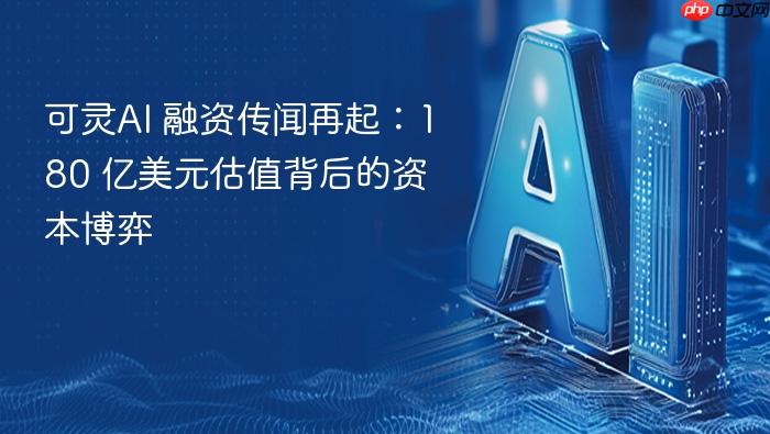 可灵ai 融资传闻再起:180 亿美元估值背后的资本博弈