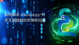 如何解决 discord.py 中交互按钮超时失效的问题