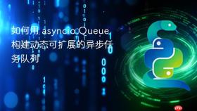 如何用 asyncio.Queue 构建动态可扩展的异步任务队列
